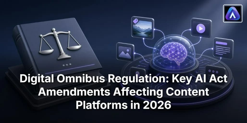 Digital Omnibus Regulation: Key AI Act Amendments Affecting Content Platforms in 2026