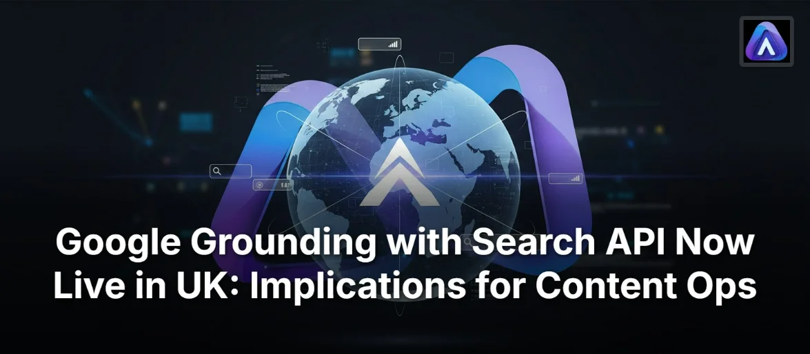 Google Grounding with Search API Now Live in UK: Implications for Content Ops