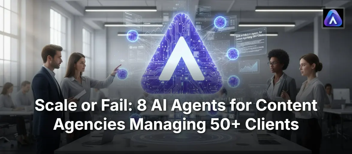 Scale or Fail: 8 AI Agents for Content Agencies Managing 50+ Clients