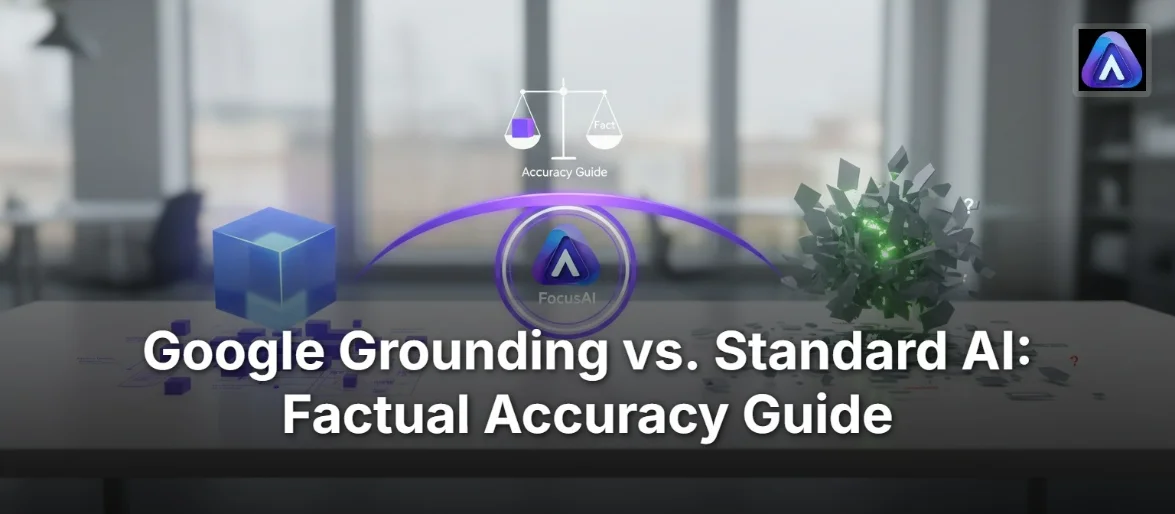 Google Grounding vs. Standard AI: Factual Accuracy Guide | Focus AI ...